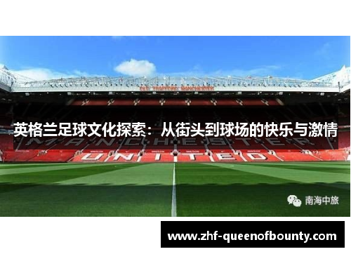英格兰足球文化探索：从街头到球场的快乐与激情