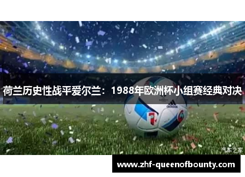 荷兰历史性战平爱尔兰：1988年欧洲杯小组赛经典对决