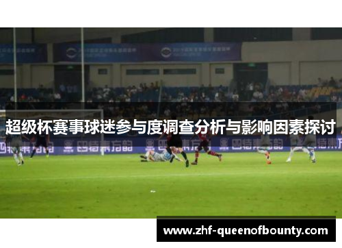超级杯赛事球迷参与度调查分析与影响因素探讨