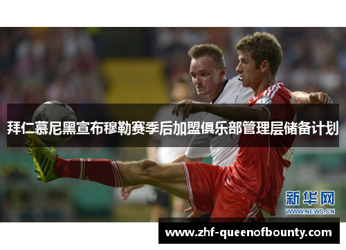 拜仁慕尼黑宣布穆勒赛季后加盟俱乐部管理层储备计划