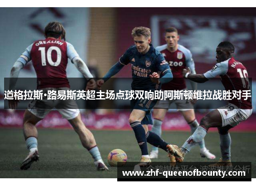 道格拉斯·路易斯英超主场点球双响助阿斯顿维拉战胜对手