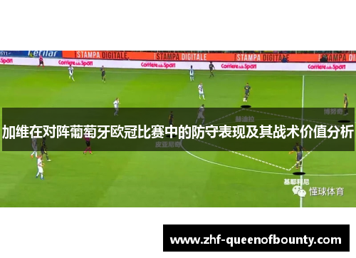 加维在对阵葡萄牙欧冠比赛中的防守表现及其战术价值分析